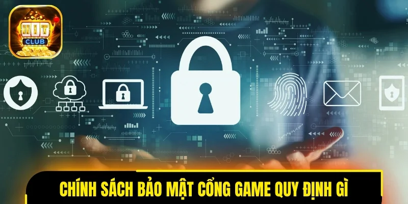 Chính sách bảo mật cổng game quy định gì