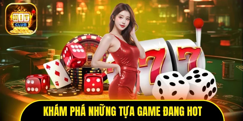 Khám phá những tựa game đang cực hot