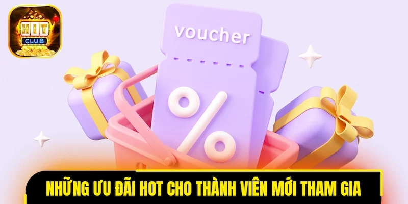 Những ưu đãi hot cho thành viên mới tham gia