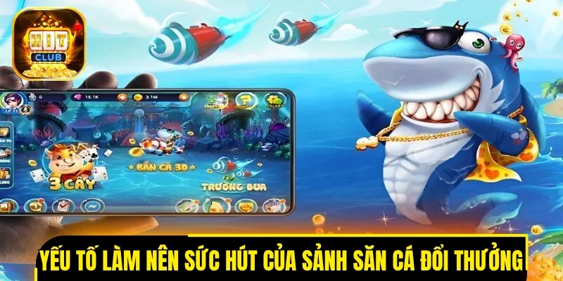 Những yếu tố làm nên sức hút của sảnh săn cá đổi thưởng