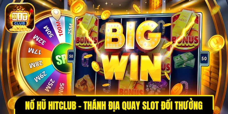 Nổ hũ HITCLUB - Thánh địa quay slot đổi thưởng của mọi nhà