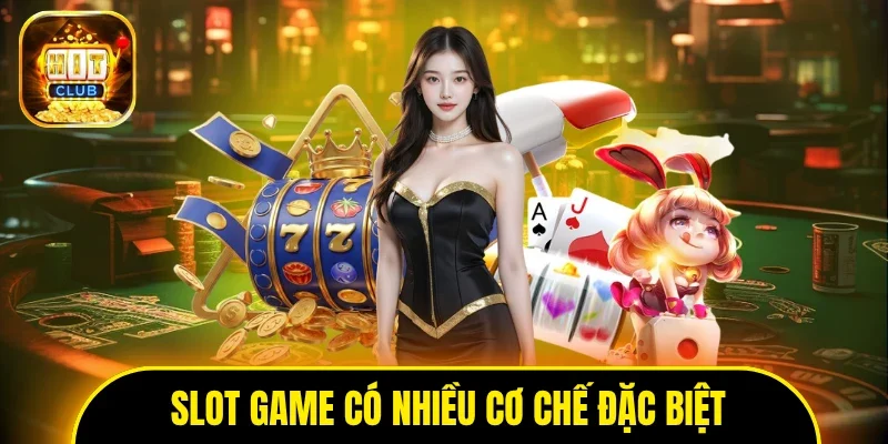 Slot game có nhiều cơ chế đặc biệt